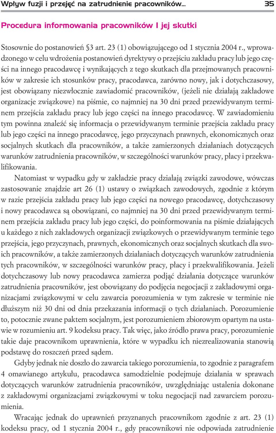 stosunków pracy, pracodawca, zarówno nowy, jak i dotychczasowy, jest obowi¹zany niezw³ocznie zawiadomiæ pracowników, (je eli nie dzia³aj¹ zak³adowe organizacje zwi¹zkowe) na piœmie, co najmniej na 30