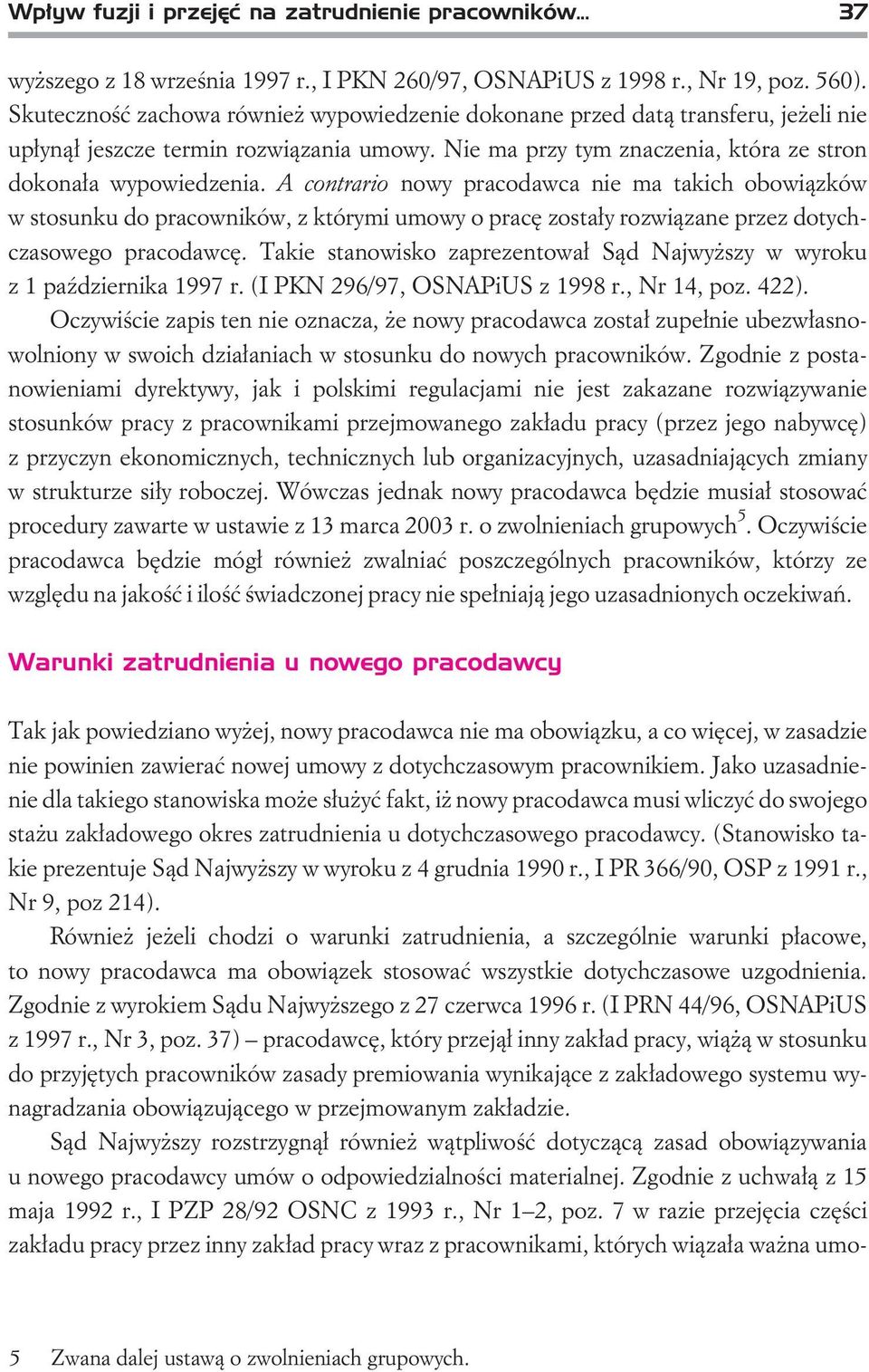 A contrario nowy pracodawca nie ma takich obowi¹zków w stosunku do pracowników, z którymi umowy o pracê zosta³y rozwi¹zane przez dotychczasowego pracodawcê.