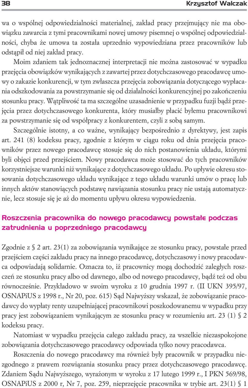 Moim zdaniem tak jednoznacznej interpretacji nie mo na zastosowaæ w wypadku przejêcia obowi¹zków wynikaj¹cych z zawartej przez dotychczasowego pracodawcê umowy o zakazie konkurencji, w tym zw³aszcza