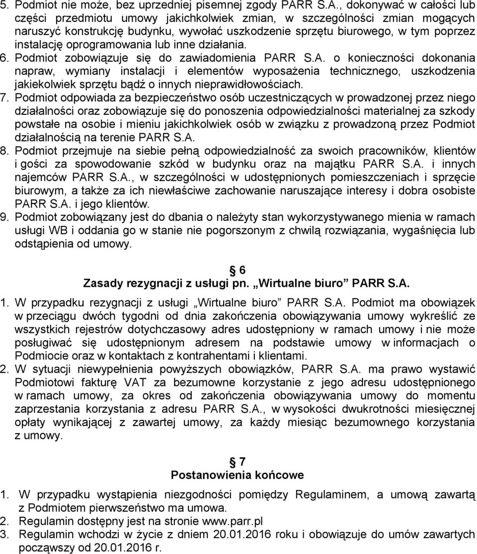 , dokonywać w całości lub części przedmiotu umowy jakichkolwiek zmian, w szczególności zmian mogących naruszyć konstrukcję budynku, wywołać uszkodzenie sprzętu biurowego, w tym poprzez instalację