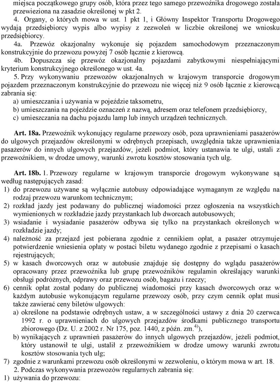 Przewóz okazjonalny wykonuje się pojazdem samochodowym przeznaczonym konstrukcyjnie do przewozu powyżej 7 osób łącznie z kierowcą. 4b.