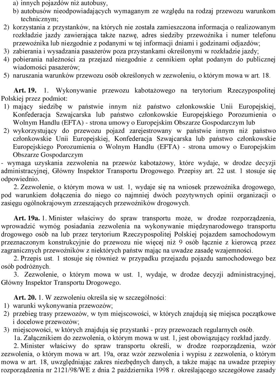 zabierania i wysadzania pasażerów poza przystankami określonymi w rozkładzie jazdy; 4) pobierania należności za przejazd niezgodnie z cennikiem opłat podanym do publicznej wiadomości pasażerów; 5)