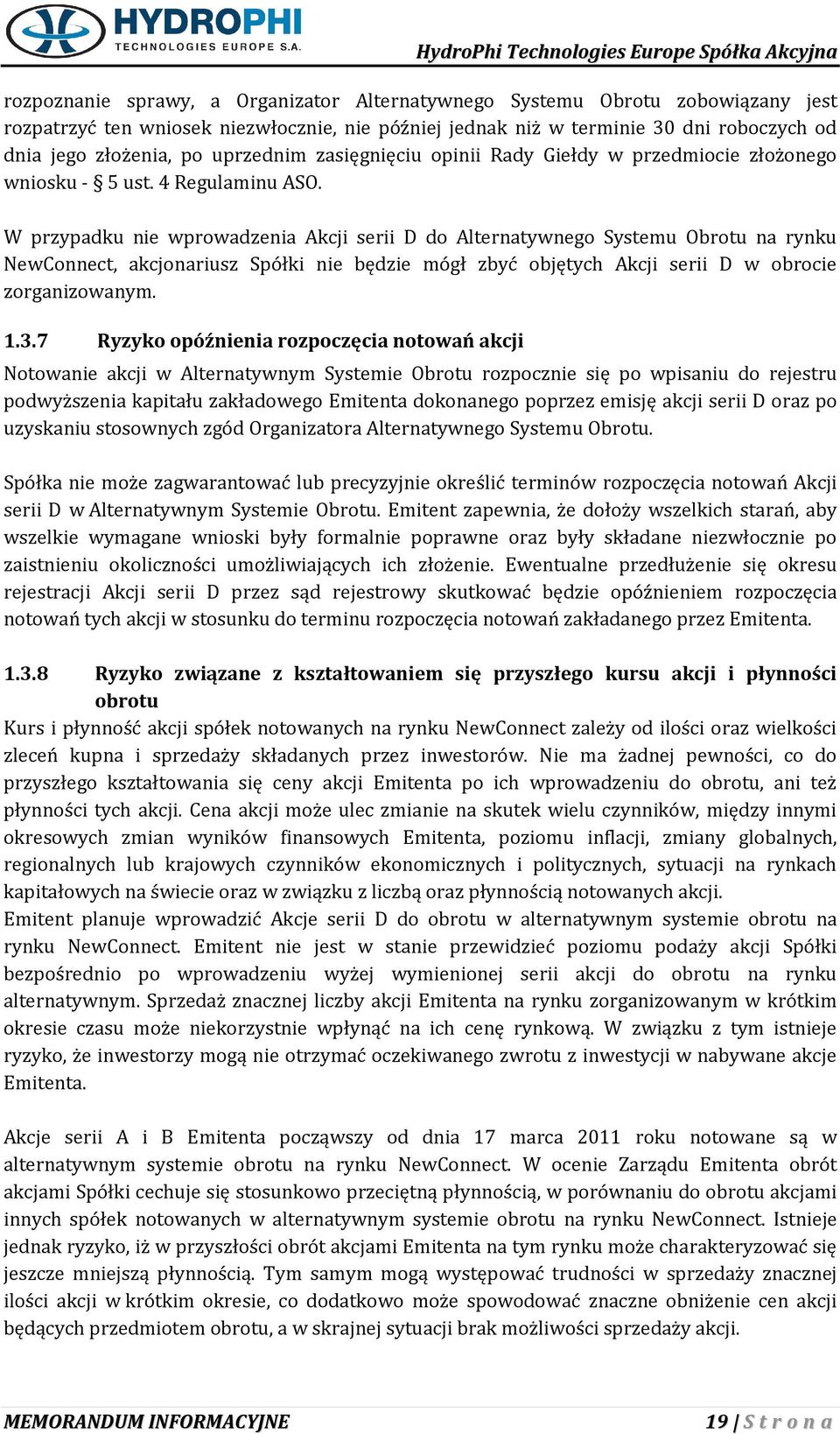 W przypadku nie wprowadzenia Akcji serii D do Alternatywnego Systemu Obrotu na rynku NewConnect, akcjonariusz Spółki nie będzie mógł zbyć objętych Akcji serii D w obrocie zorganizowanym. 1.3.