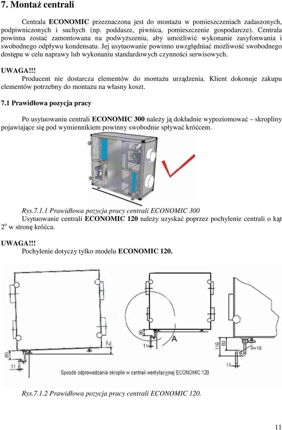 Jej usytuowanie powinno uwzględniać możliwość swobodnego dostępu w celu naprawy lub wykonaniu standardowych czynności serwisowych. UWAGA!!! Producent nie dostarcza elementów do montażu urządzenia.