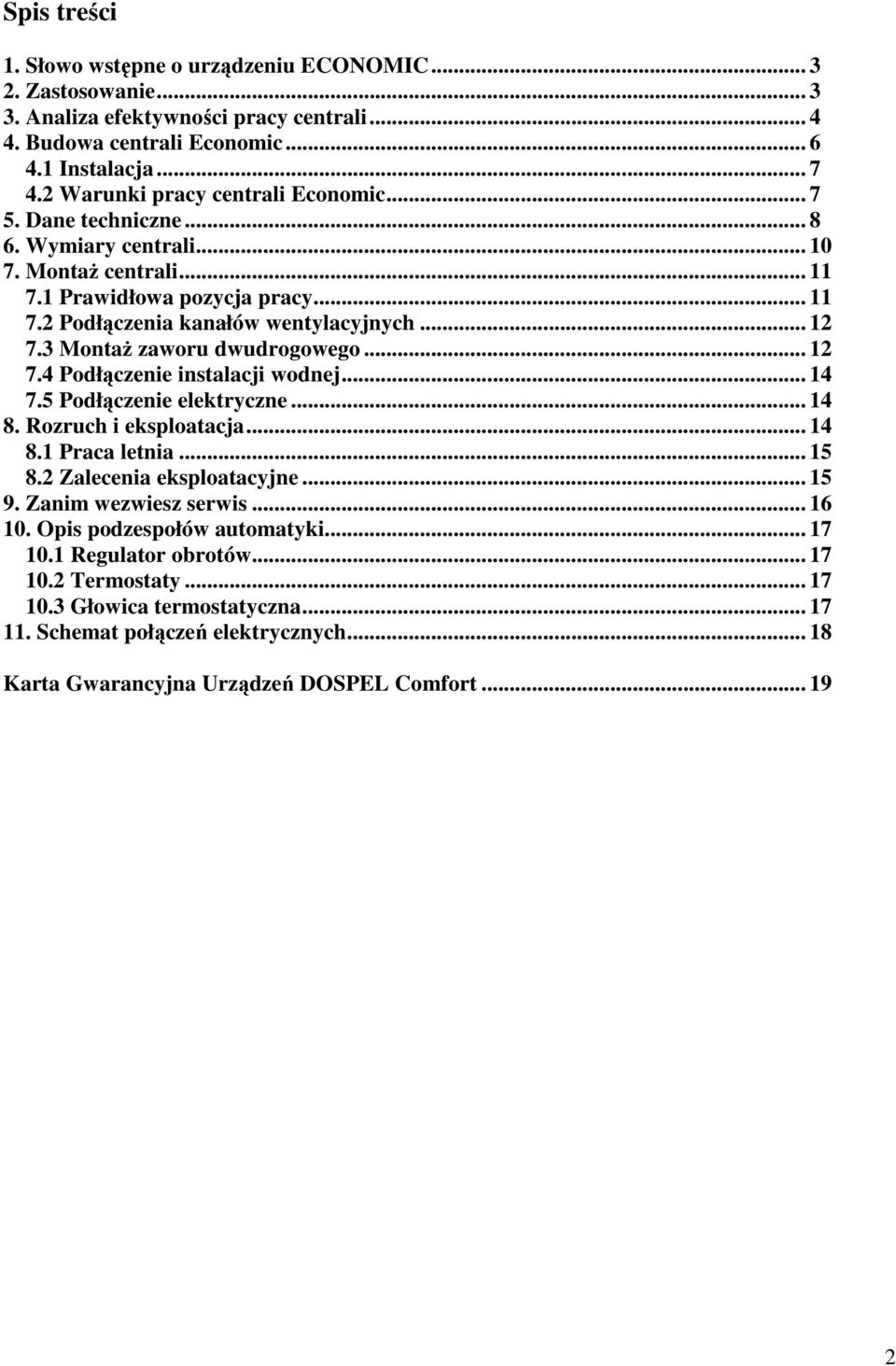 3 Montaż zaworu dwudrogowego... 12 7.4 Podłączenie instalacji wodnej... 14 7.5 Podłączenie elektryczne... 14 8. Rozruch i eksploatacja... 14 8.1 Praca letnia... 15 8.2 Zalecenia eksploatacyjne... 15 9.