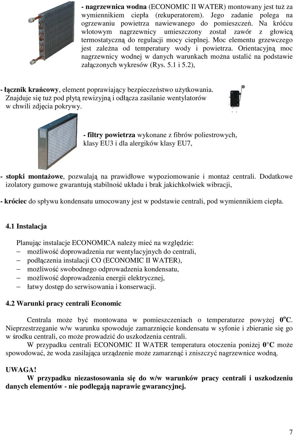 Orientacyjną moc nagrzewnicy wodnej w danych warunkach można ustalić na podstawie załączonych wykresów (Rys. 5.1 i 5.2), - łącznik krańcowy, element poprawiający bezpieczeństwo użytkowania.