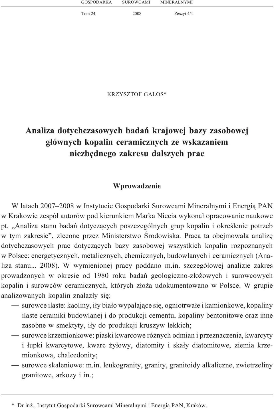 Analiza stanu badañ dotycz¹cych poszczególnych grup kopalin i okreœlenie potrzeb w tym zakresie, zlecone przez Ministerstwo Œrodowiska.