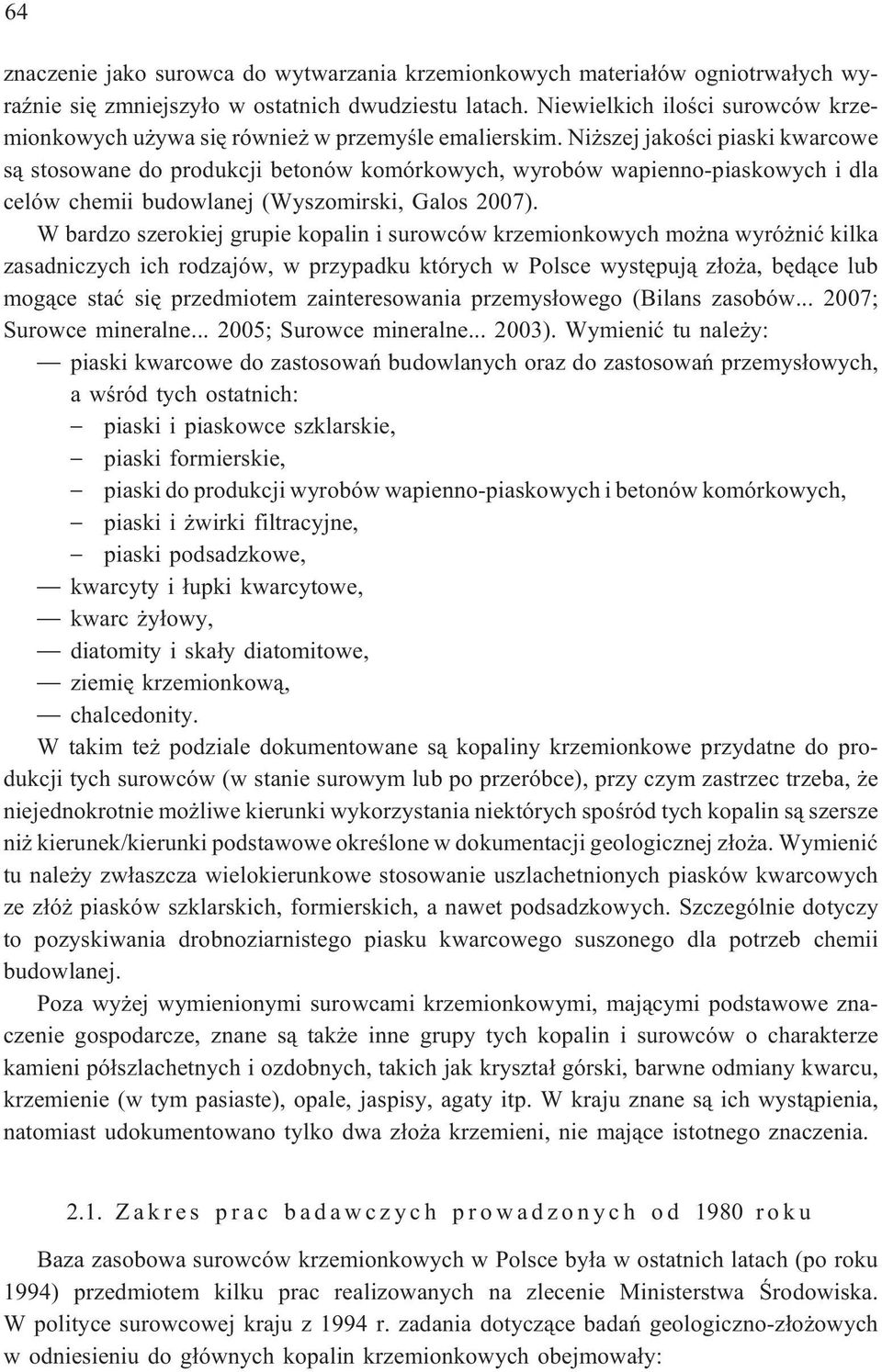 Ni szej jakoœci piaski kwarcowe s¹ stosowane do produkcji betonów komórkowych, wyrobów wapienno-piaskowych i dla celów chemii budowlanej (Wyszomirski, Galos 2007).