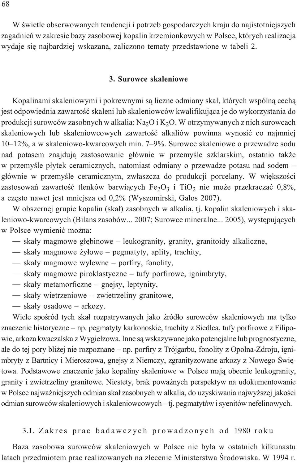 Surowce skaleniowe Kopalinami skaleniowymi i pokrewnymi s¹ liczne odmiany ska³, których wspóln¹ cech¹ jest odpowiednia zawartoœæ skaleni lub skaleniowców kwalifikuj¹ca je do wykorzystania do