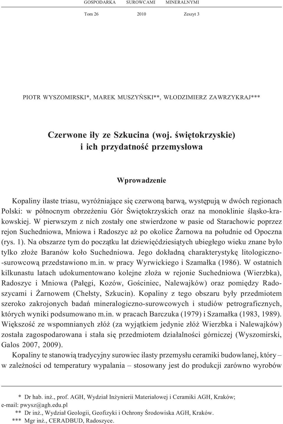 na monoklinie œl¹sko-krakowskiej. W pierwszym z nich zosta³y one stwierdzone w pasie od Starachowic poprzez rejon Suchedniowa, Mniowa i Radoszyc a po okolice arnowa na po³udnie od Opoczna (rys. 1).