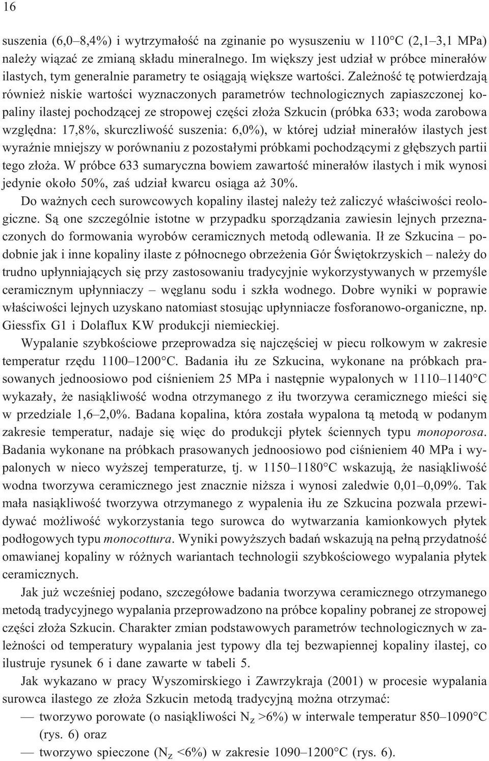 Zale noœæ tê potwierdzaj¹ równie niskie wartoœci wyznaczonych parametrów technologicznych zapiaszczonej kopaliny ilastej pochodz¹cej ze stropowej czêœci z³o a Szkucin (próbka 633; woda zarobowa