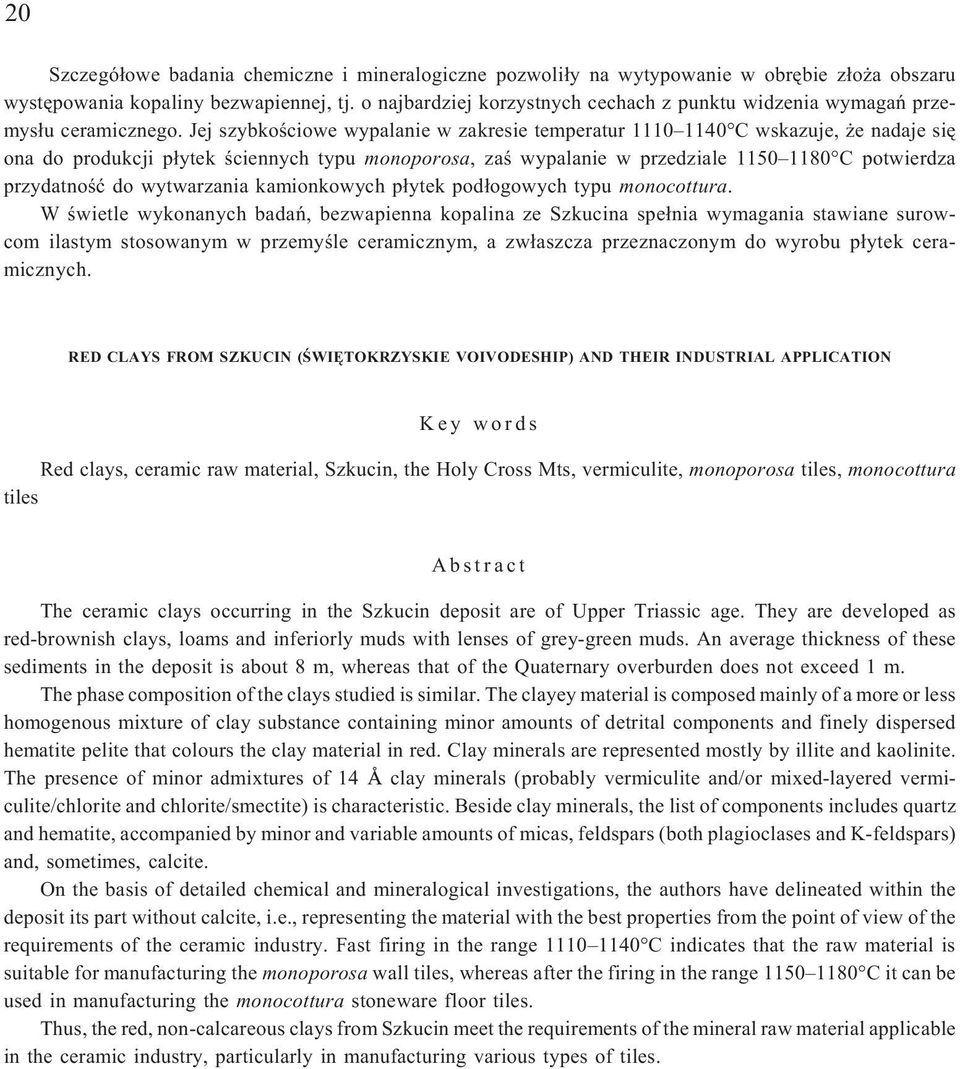 Jej szybkoœciowe wypalanie w zakresie temperatur 1110 1140 C wskazuje, e nadaje siê ona do produkcji p³ytek œciennych typu monoporosa, zaœ wypalanie w przedziale 1150 1180 C potwierdza przydatnoœæ do