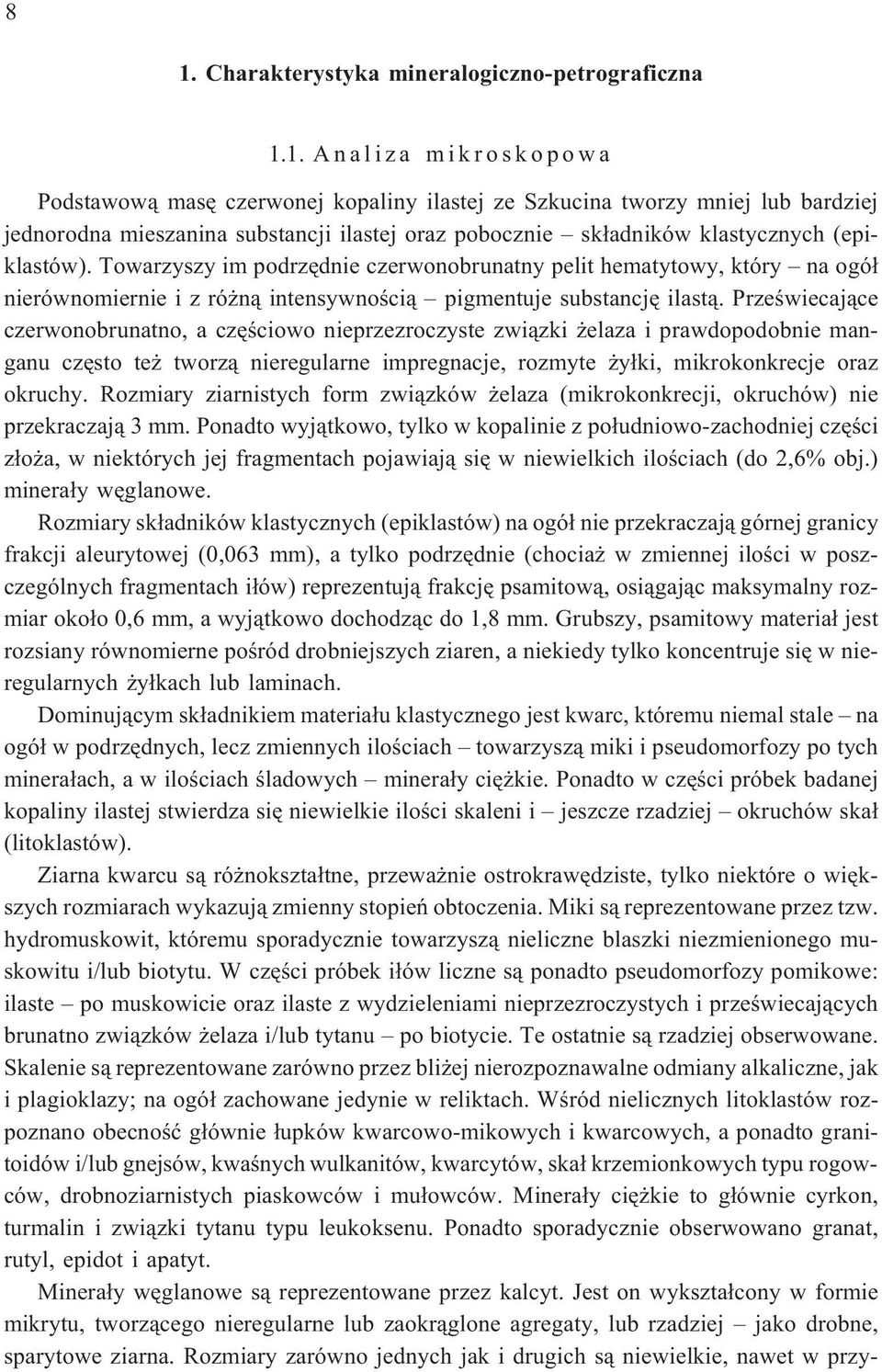 Przeœwiecaj¹ce czerwonobrunatno, a czêœciowo nieprzezroczyste zwi¹zki elaza i prawdopodobnie manganu czêsto te tworz¹ nieregularne impregnacje, rozmyte y³ki, mikrokonkrecje oraz okruchy.