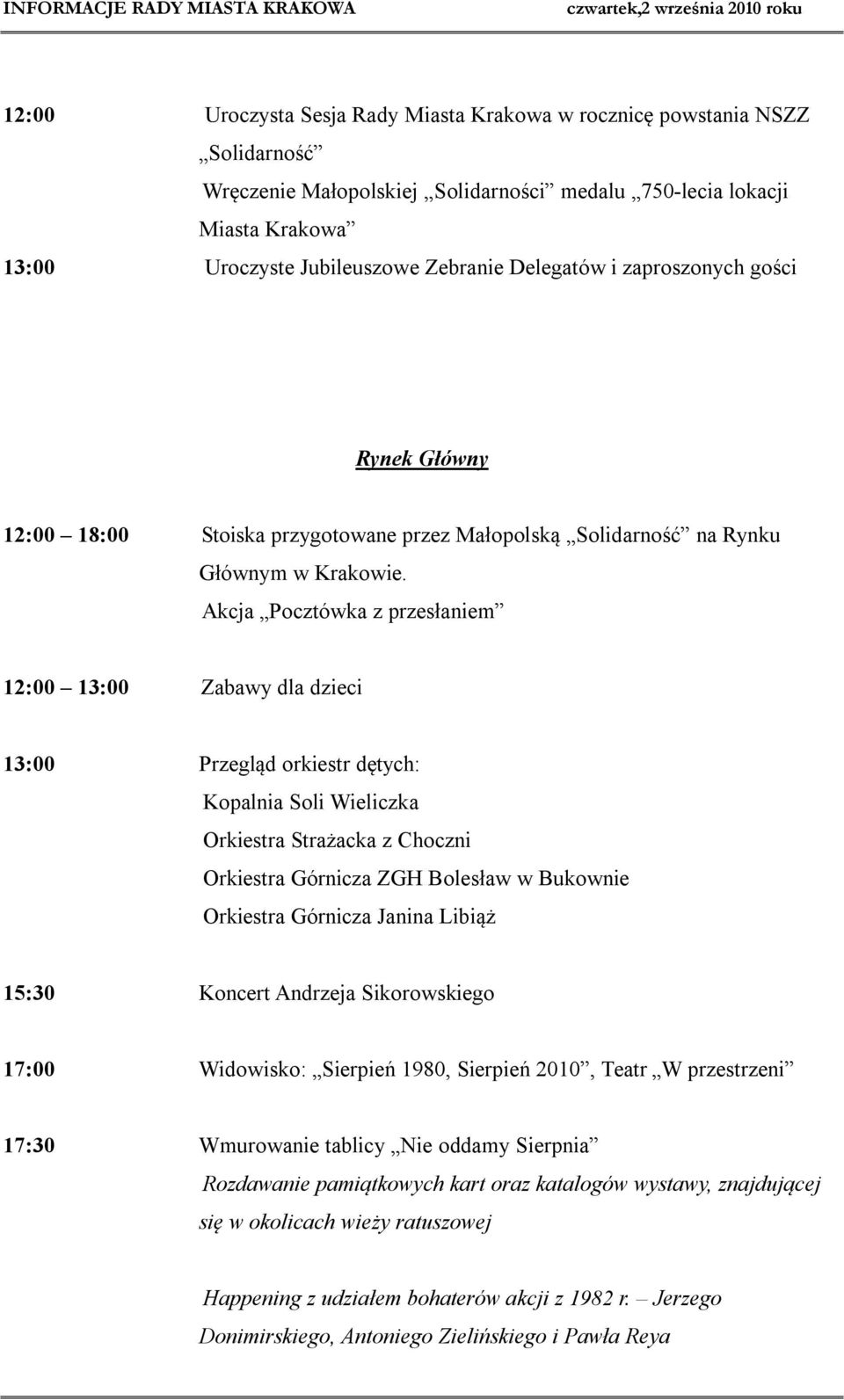 Akcja Pocztówka z przesłaniem 12:00 13:00 Zabawy dla dzieci 13:00 Przegląd orkiestr dętych: Kopalnia Soli Wieliczka Orkiestra Strażacka z Choczni Orkiestra Górnicza ZGH Bolesław w Bukownie Orkiestra