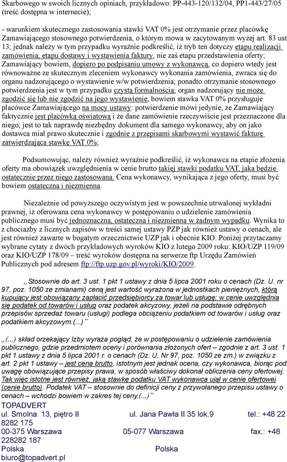 83 ust 13; jednak naleŝy w tym przypadku wyraźnie podkreślić, iŝ tryb ten dotyczy etapu realizacji zamówienia, etapu dostawy i wystawienia faktury, nie zaś etapu przedstawienia oferty; Zamawiający