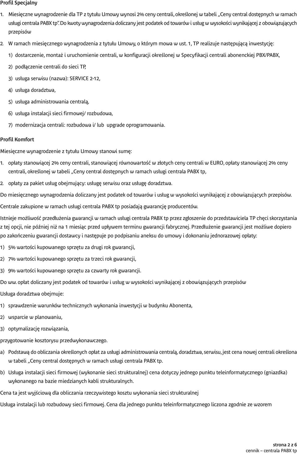 1, TP realizuje nast pujàcà inwestycj : 1) dostarczenie, monta i uruchomienie centrali, w konfiguracji okreêlonej w Specyfikacji centrali abonenckiej PBX/PABX, 2) pod àczenie centrali do sieci TP, 3)