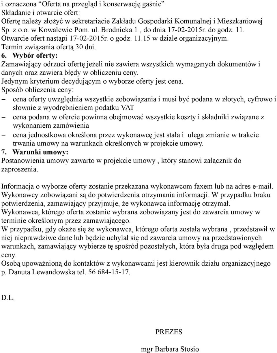 Wybór oferty: Zamawiający odrzuci ofertę jeżeli nie zawiera wszystkich wymaganych dokumentów i danych oraz zawiera błędy w obliczeniu ceny. Jedynym kryterium decydującym o wyborze oferty jest cena.