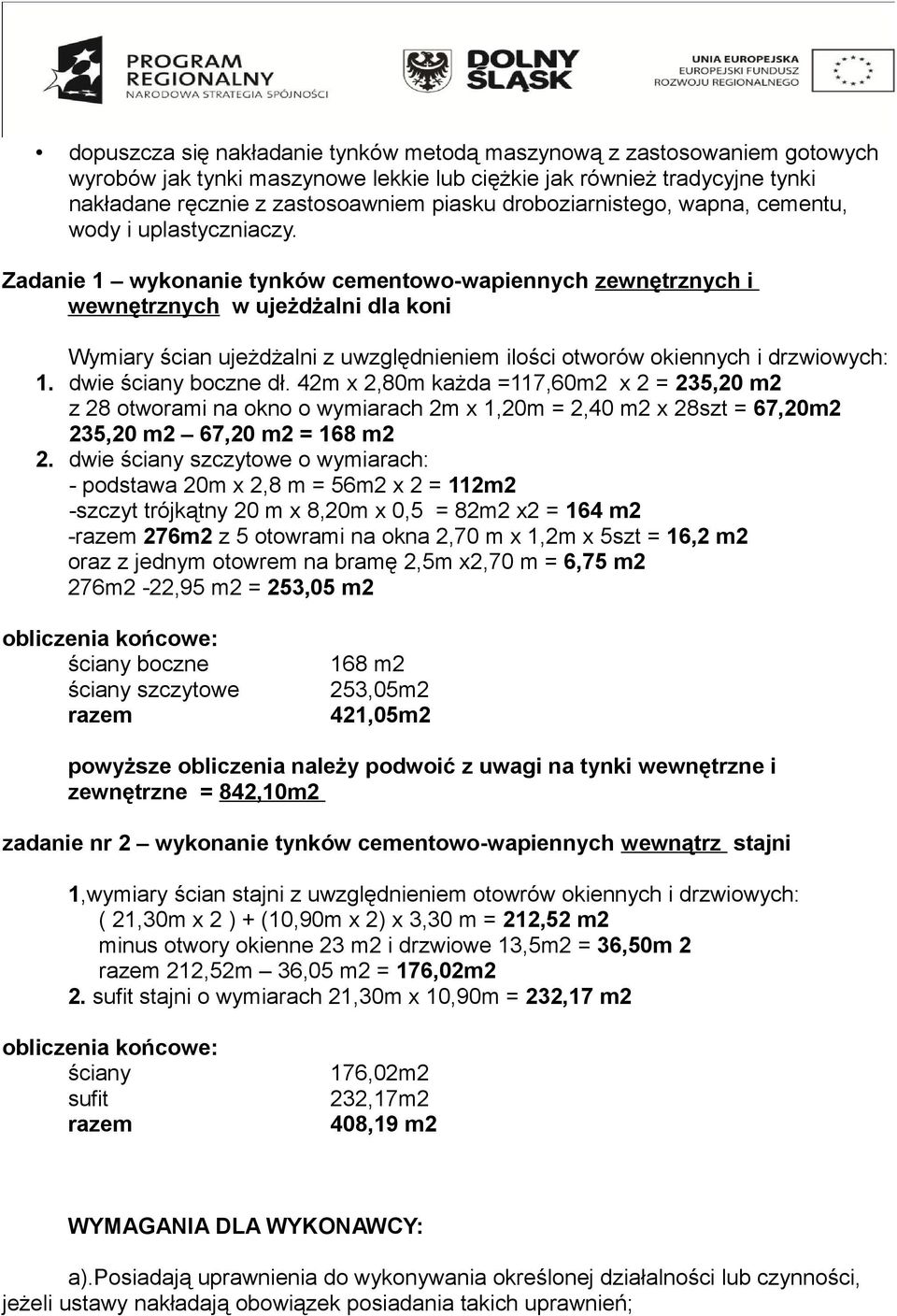 Zadanie 1 wykonanie tynków cementowo-wapiennych zewnętrznych i wewnętrznych w ujeżdżalni dla koni Wymiary ścian ujeżdżalni z uwzględnieniem ilości otworów okiennych i drzwiowych: 1.