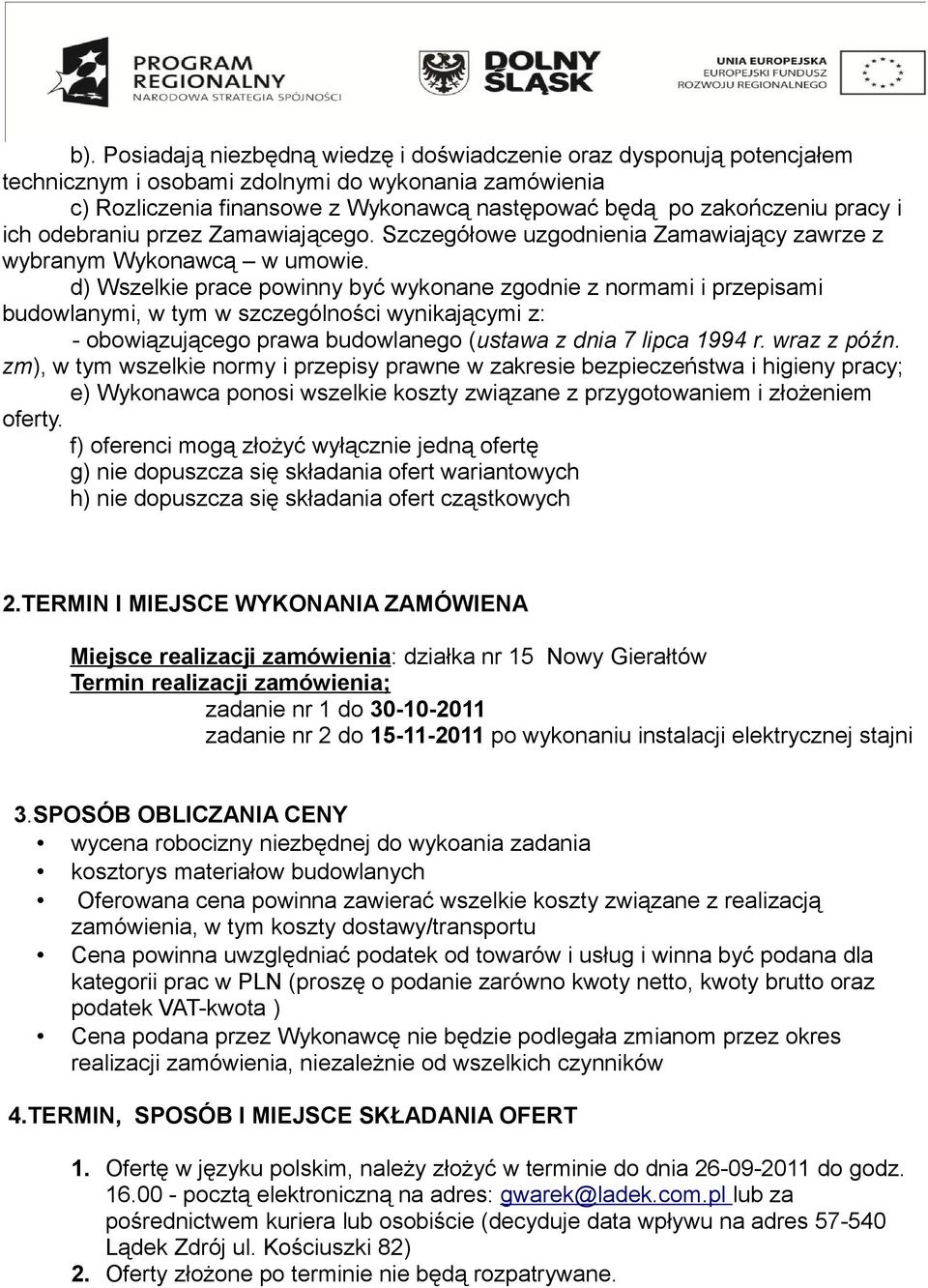 d) Wszelkie prace powinny być wykonane zgodnie z normami i przepisami budowlanymi, w tym w szczególności wynikającymi z: - obowiązującego prawa budowlanego (ustawa z dnia 7 lipca 1994 r. wraz z późn.