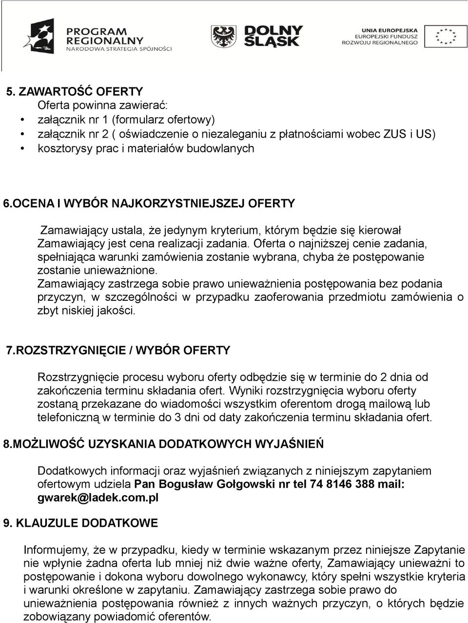 Oferta o najniższej cenie zadania, spełniająca warunki zamówienia zostanie wybrana, chyba że postępowanie zostanie unieważnione.