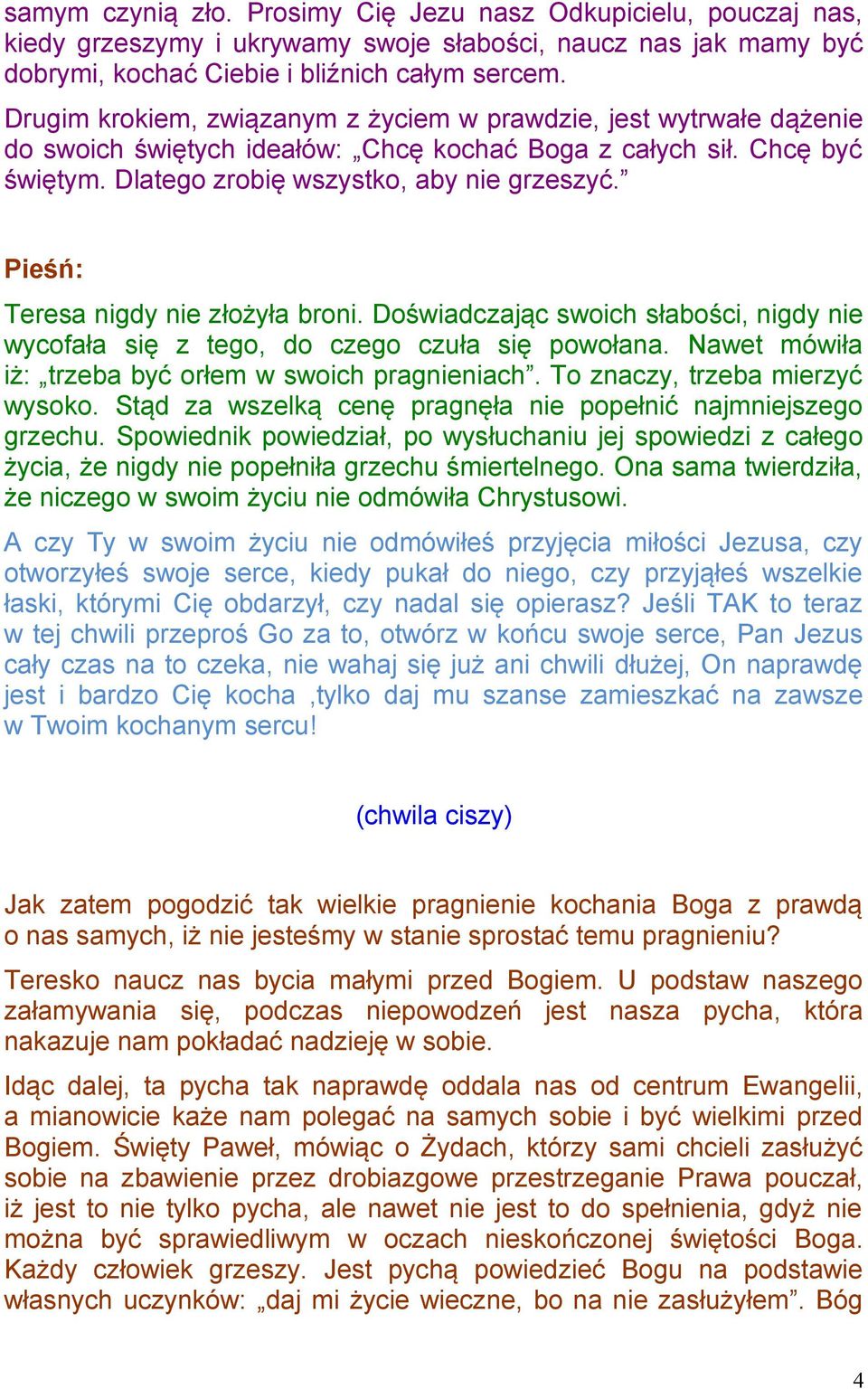 Teresa nigdy nie złożyła broni. Doświadczając swoich słabości, nigdy nie wycofała się z tego, do czego czuła się powołana. Nawet mówiła iż: trzeba być orłem w swoich pragnieniach.