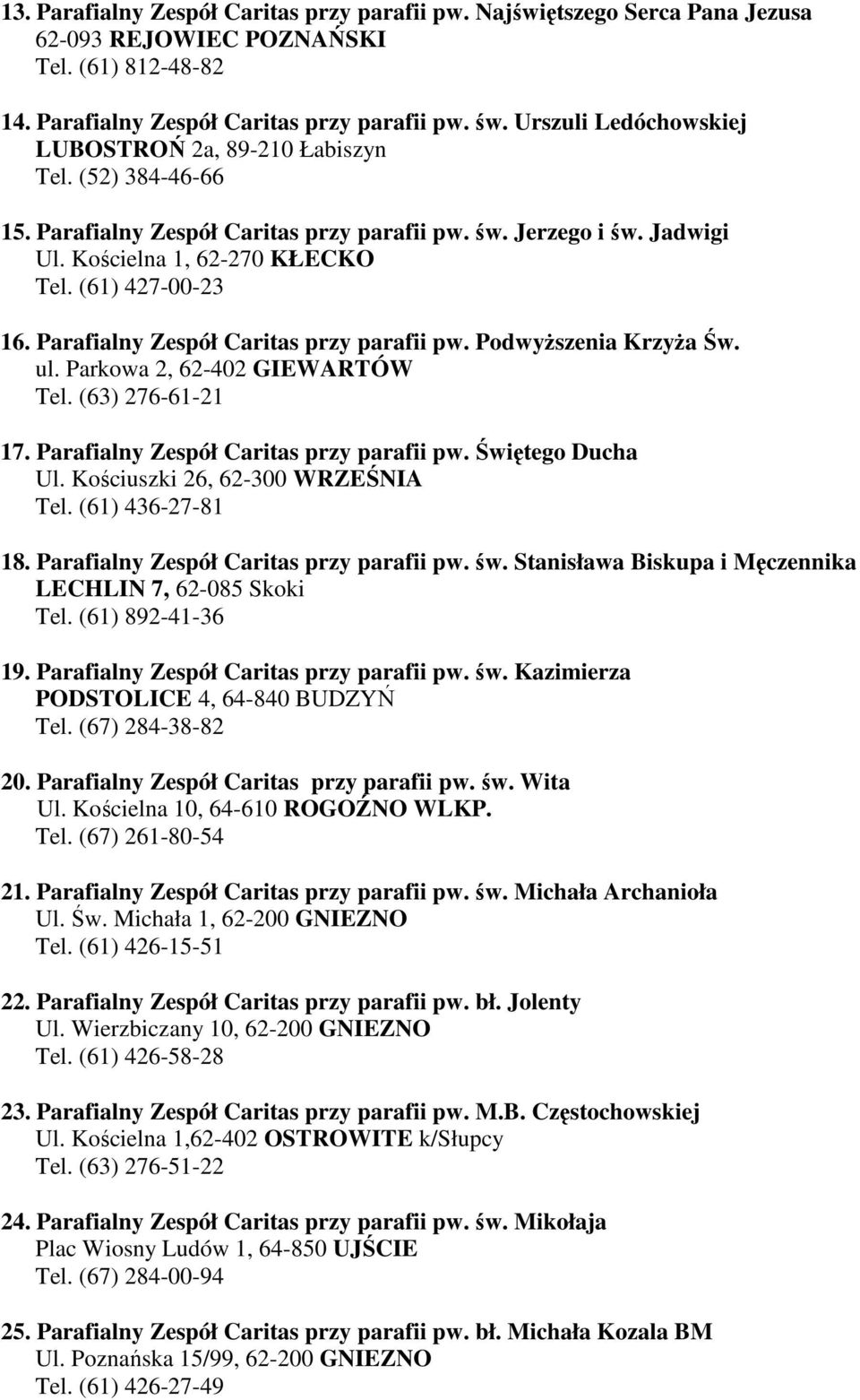 Parafialny Zespół Caritas przy parafii pw. PodwyŜszenia KrzyŜa Św. ul. Parkowa 2, 62-402 GIEWARTÓW Tel. (63) 276-61-21 17. Parafialny Zespół Caritas przy parafii pw. Świętego Ducha Ul.