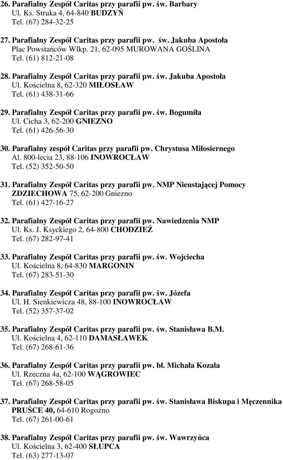 Parafialny Zespół Caritas przy parafii pw. św. Bogumiła Ul. Cicha 3, 62-200 GNIEZNO Tel. (61) 426-56-30 30. Parafialny zespół Caritas przy parafii pw. Chrystusa Miłosiernego Al.