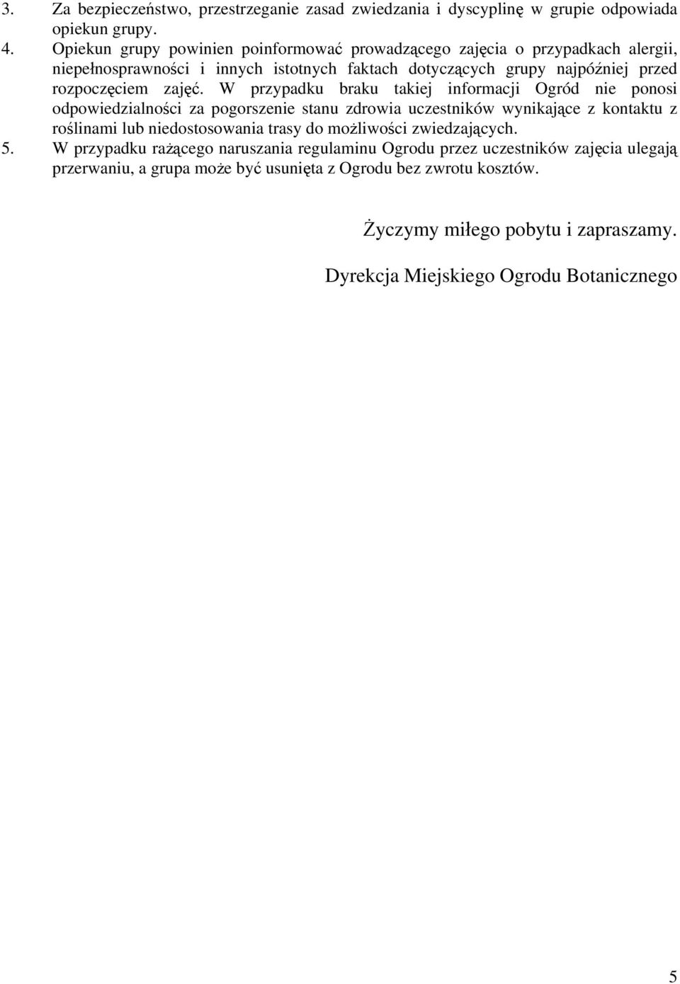 W przypadku braku takiej informacji Ogród nie ponosi odpowiedzialności za pogorszenie stanu zdrowia uczestników wynikające z kontaktu z roślinami lub niedostosowania trasy do