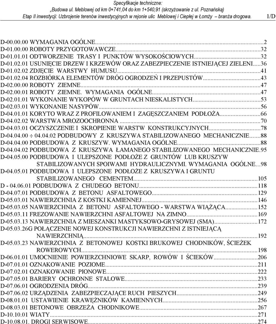 00 ROBOTY ZIEMNE...47 D-02.00.01 ROBOTY ZIEMNE. WYMAGANIA OGÓLNE...47 D-02.01.01 WYKONANIE WYKOPÓW W GRUNTACH NIESKALISTYCH...53 D-02.03.01 WYKONANIE NASYPÓW...56 D-04.01.01 KORYTO WRAZ Z PROFILOWANIEM I ZAGĘSZCZANIEM PODŁOŻA.