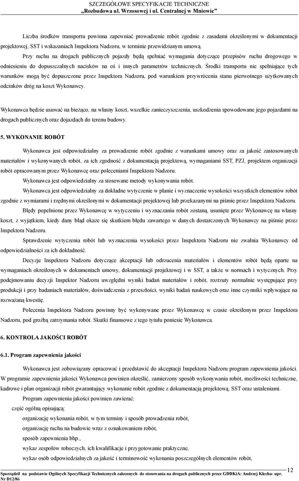 Środki transportu nie spełniające tych warunków mogą być dopuszczone przez Inspektora Nadzoru, pod warunkiem przywrócenia stanu pierwotnego użytkowanych odcinków dróg na koszt Wykonawcy.