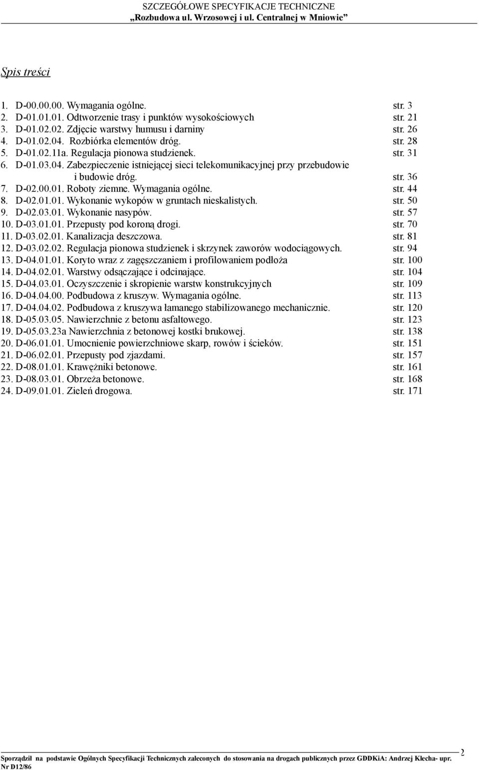 D-02.00.01. Roboty ziemne. Wymagania ogólne. str. 44 8. D-02.01.01. Wykonanie wykopów w gruntach nieskalistych. str. 50 9. D-02.03.01. Wykonanie nasypów. str. 57 10. D-03.01.01. Przepusty pod koroną drogi.