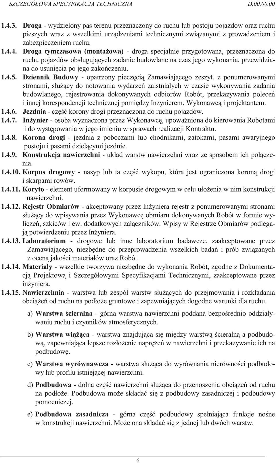 4. Droga tymczasowa (montażowa) - droga specjalnie przygotowana, przeznaczona do ruchu pojazdów obsługujących zadanie budowlane na czas jego wykonania, przewidziana do usunięcia po jego zakończeniu.