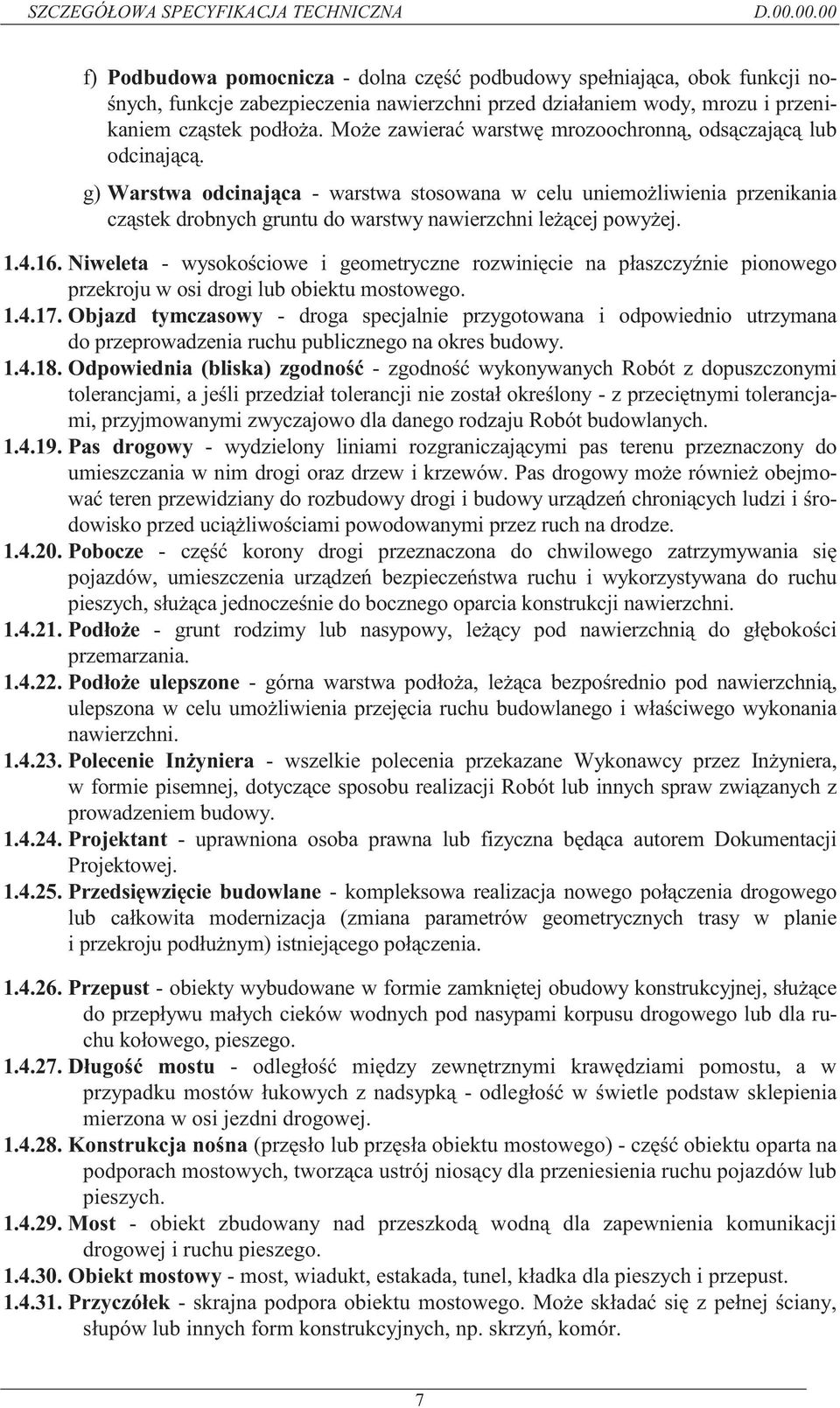 g) Warstwa odcinająca - warstwa stosowana w celu uniemożliwienia przenikania cząstek drobnych gruntu do warstwy nawierzchni leżącej powyżej. 1.4.16.