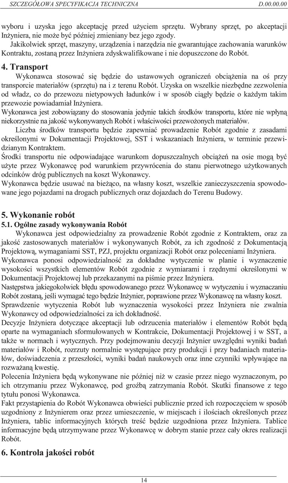 Transport Wykonawca stosować się będzie do ustawowych ograniczeń obciążenia na oś przy transporcie materiałów (sprzętu) na i z terenu Robót.