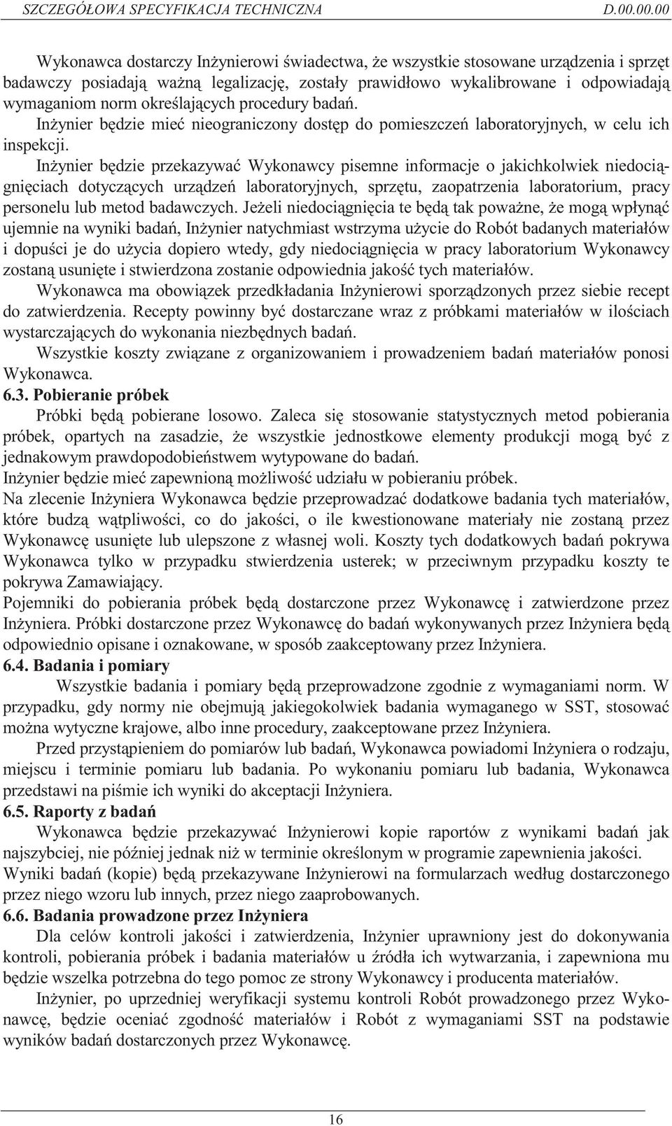 Inżynier będzie przekazywać Wykonawcy pisemne informacje o jakichkolwiek niedociągnięciach dotyczących urządzeń laboratoryjnych, sprzętu, zaopatrzenia laboratorium, pracy personelu lub metod