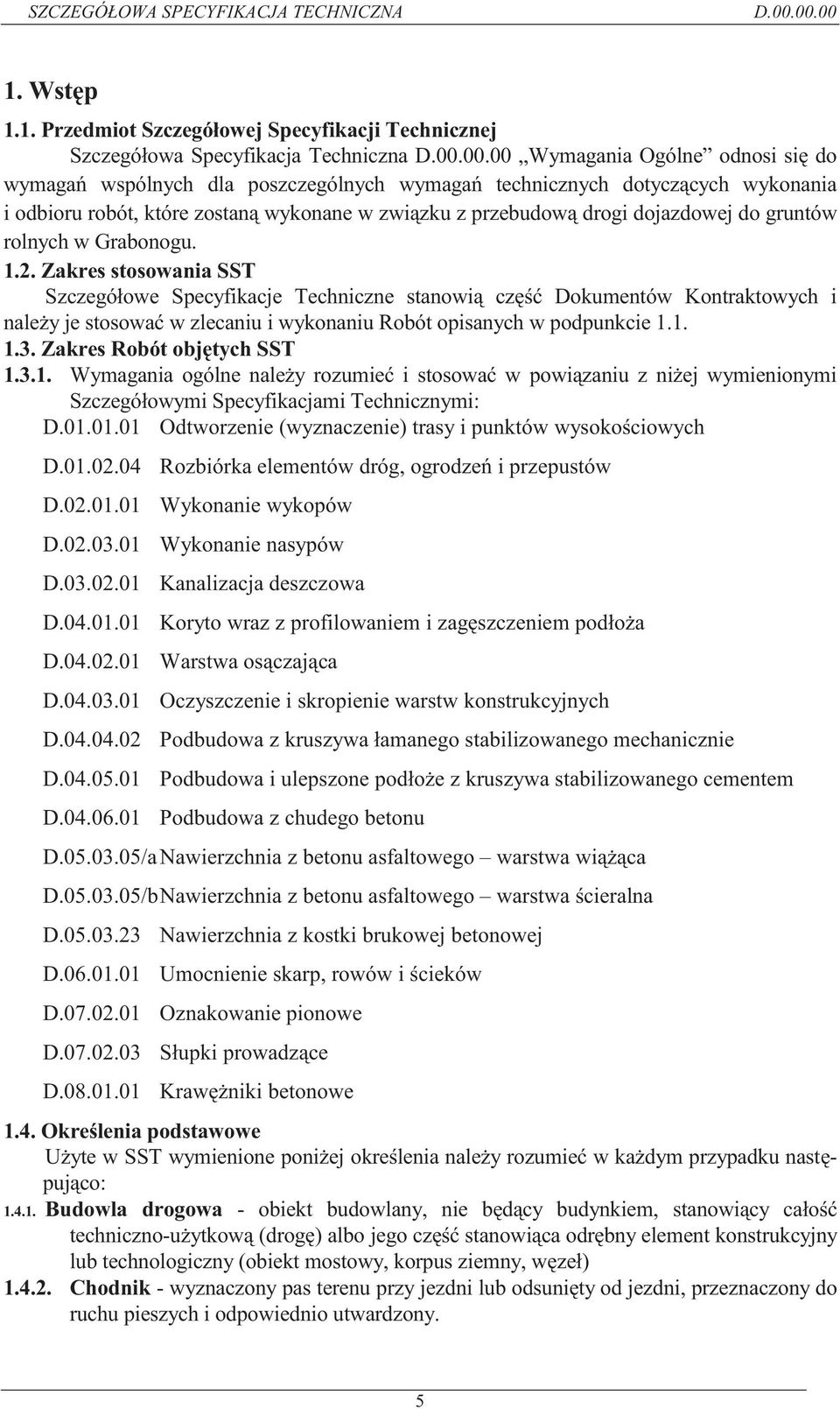 Zakres stosowania SST Szczegółowe Specyfikacje Techniczne stanowią część Dokumentów Kontraktowych i należy je stosować w zlecaniu i wykonaniu Robót opisanych w podpunkcie 1.1. 1.3.