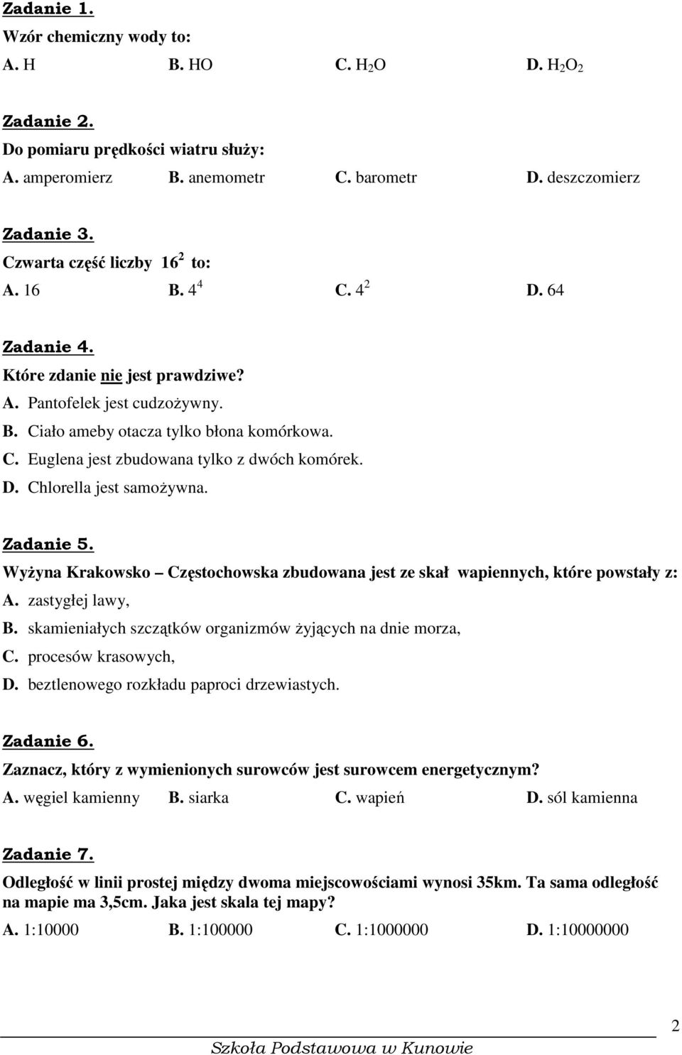 D. Chlorella jest samoŝywna. Zadanie 5. WyŜyna Krakowsko Częstochowska zbudowana jest ze skał wapiennych, które powstały z: A. zastygłej lawy, B.