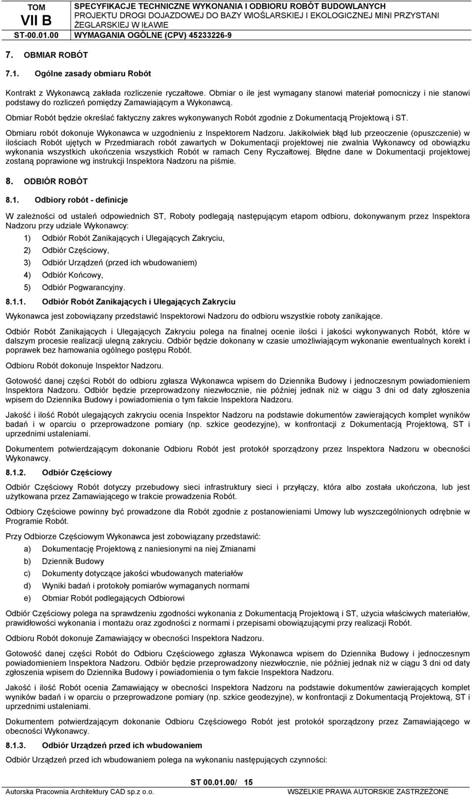 Obmiar Robót będzie określać faktyczny zakres wykonywanych Robót zgodnie z Dokumentacją Projektową i ST. Obmiaru robót dokonuje Wykonawca w uzgodnieniu z Inspektorem Nadzoru.