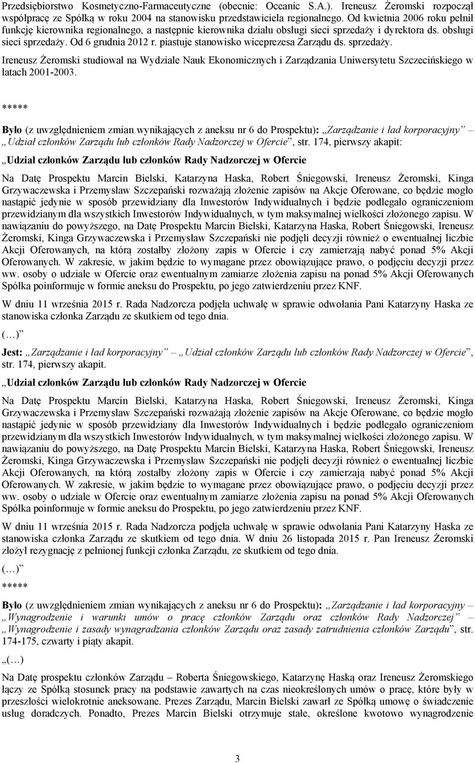 piastuje stanowisko wiceprezesa Zarządu ds. sprzedaży. Ireneusz Żeromski studiował na Wydziale Nauk Ekonomicznych i Zarządzania Uniwersytetu Szczecińskiego w latach 2001-2003.