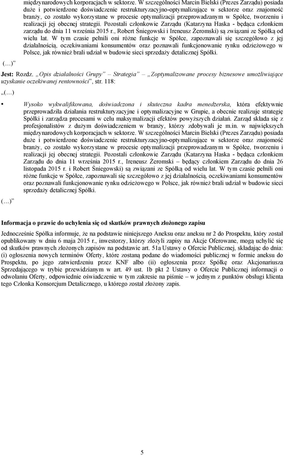 optymalizacji przeprowadzanym w Spółce, tworzeniu i realizacji jej obecnej strategii. Pozostali członkowie Zarządu (Katarzyna Haska - będąca członkiem zarządu do dnia 11 września 2015 r.