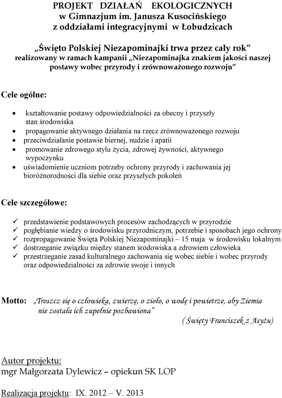 przyrody i zrównoważonego rozwoju Cele ogólne: kształtowanie postawy odpowiedzialności za obecny i przyszły stan środowiska propagowanie aktywnego działania na rzecz zrównoważonego rozwoju