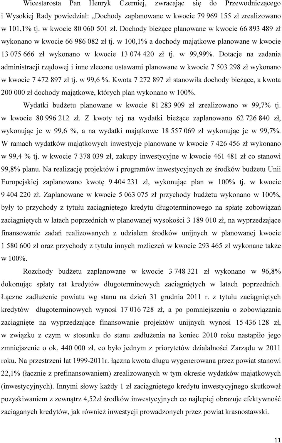 Dotacje na zadania administracji rządowej i inne zlecone ustawami planowane w kwocie 7 503 298 zł wykonano w kwocie 7 472 897 zł tj. w 99,6 %.