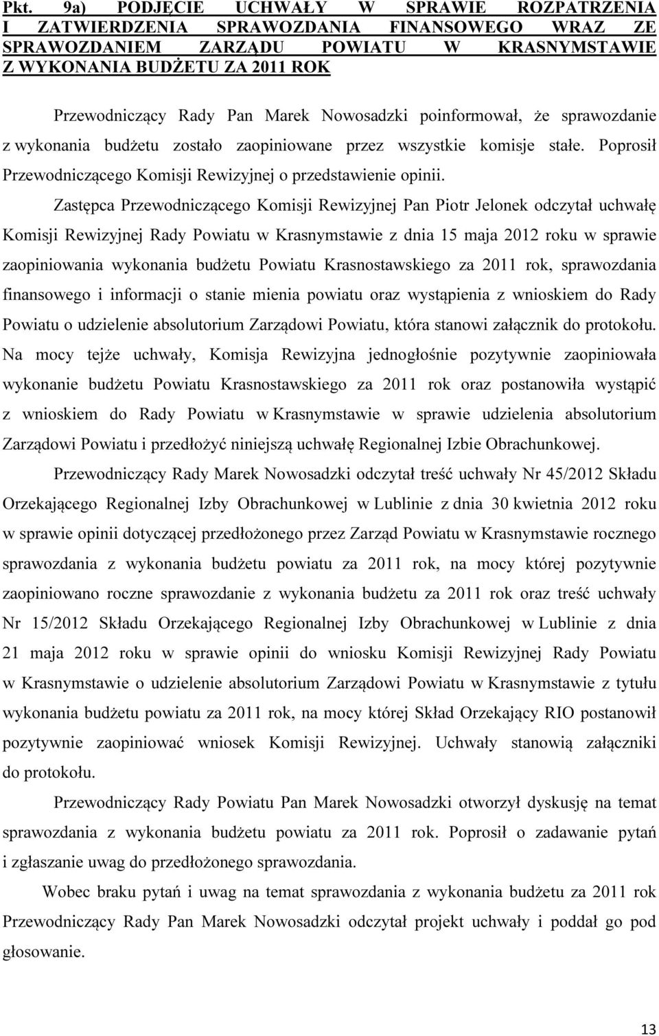 Zastępca Przewodniczącego Komisji Rewizyjnej Pan Piotr Jelonek odczytał uchwałę Komisji Rewizyjnej Rady Powiatu w Krasnymstawie z dnia 15 maja 2012 roku w sprawie zaopiniowania wykonania budżetu