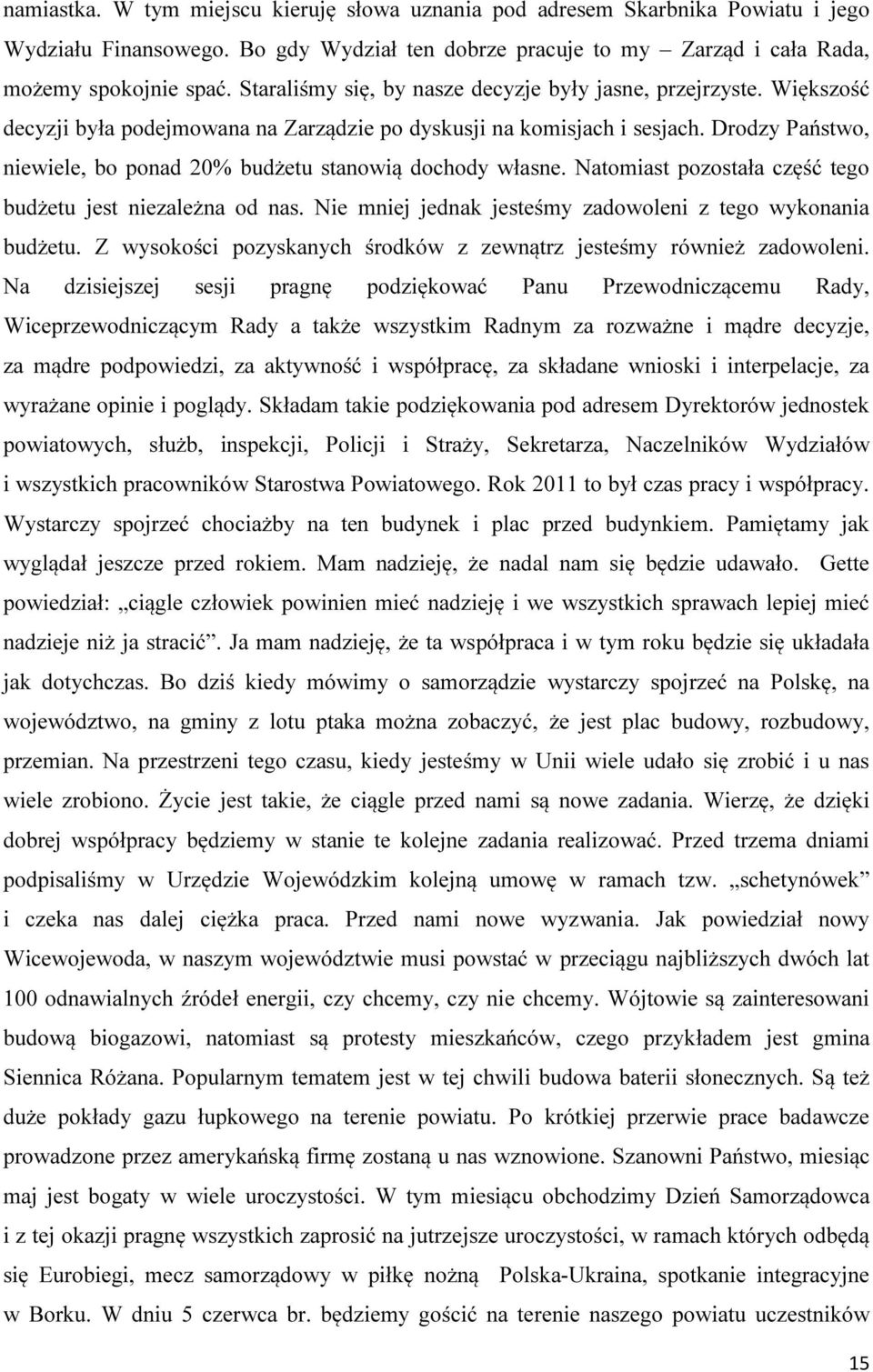 Drodzy Państwo, niewiele, bo ponad 20% budżetu stanowią dochody własne. Natomiast pozostała część tego budżetu jest niezależna od nas. Nie mniej jednak jesteśmy zadowoleni z tego wykonania budżetu.