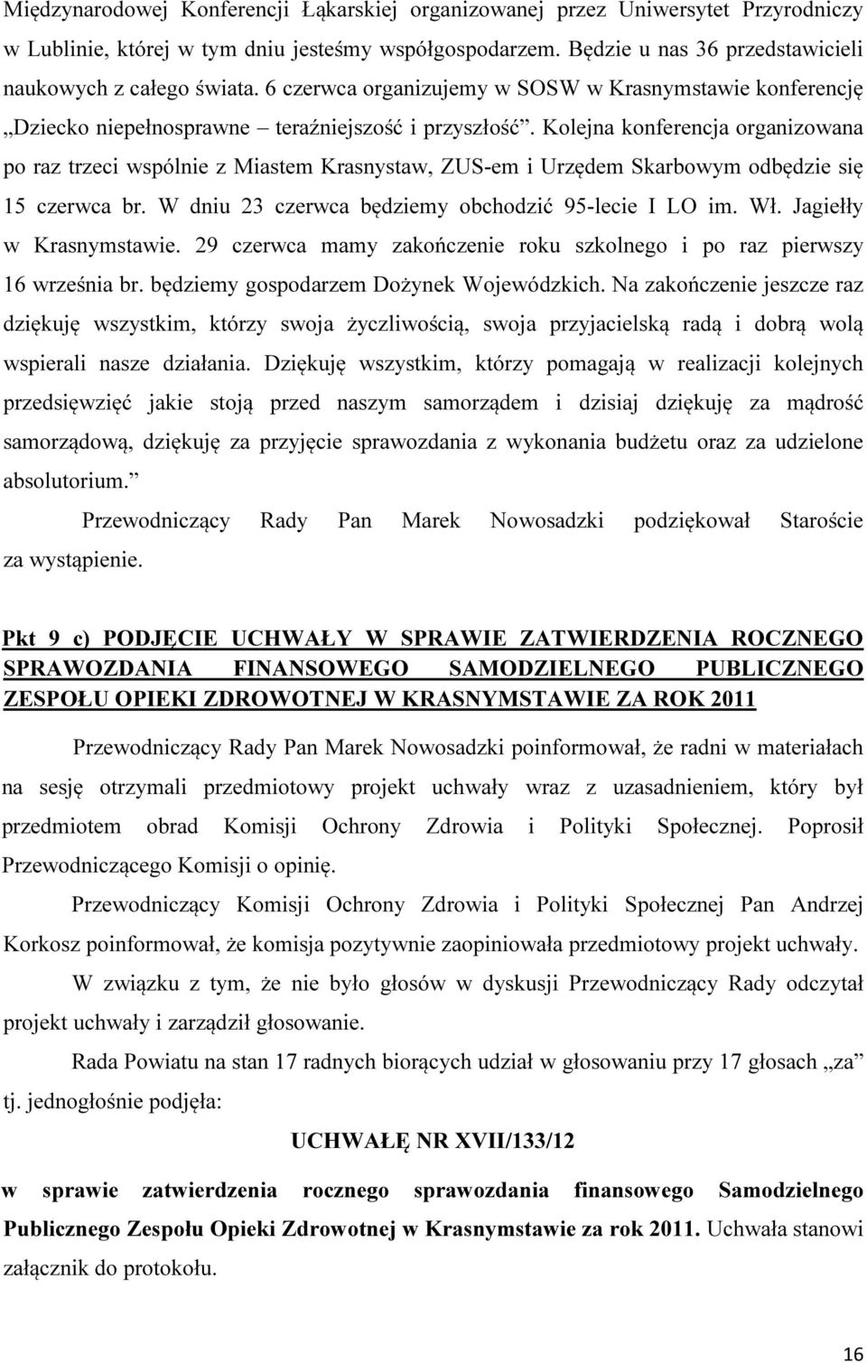 Kolejna konferencja organizowana po raz trzeci wspólnie z Miastem Krasnystaw, ZUS-em i Urzędem Skarbowym odbędzie się 15 czerwca br. W dniu 23 czerwca będziemy obchodzić 95-lecie I LO im. Wł.