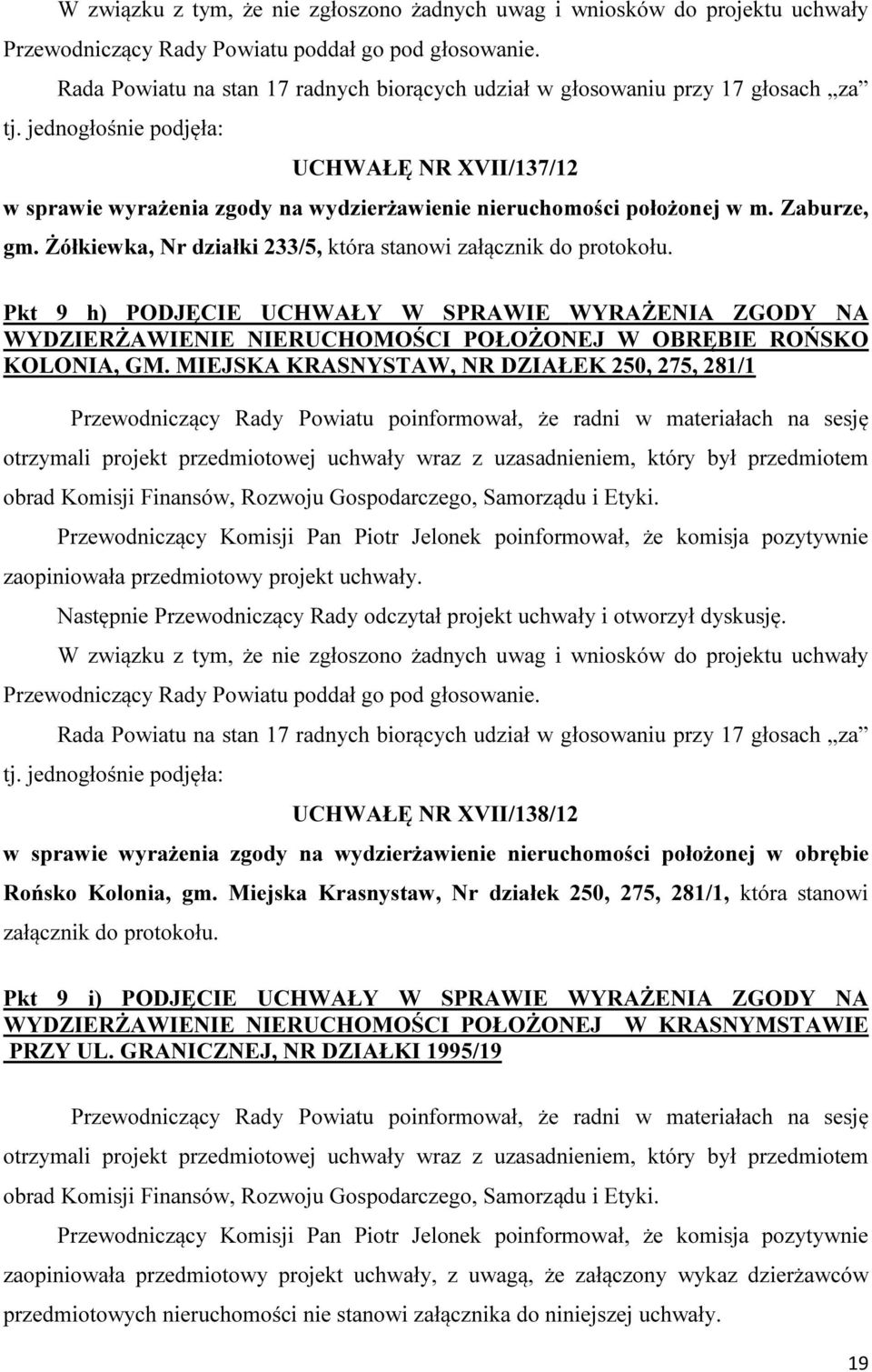 jednogłośnie podjęła: UCHWAŁĘ NR XVII/137/12 w sprawie wyrażenia zgody na wydzierżawienie nieruchomości położonej w m. Zaburze, gm. Żółkiewka, Nr działki 233/5, która stanowi załącznik do protokołu.