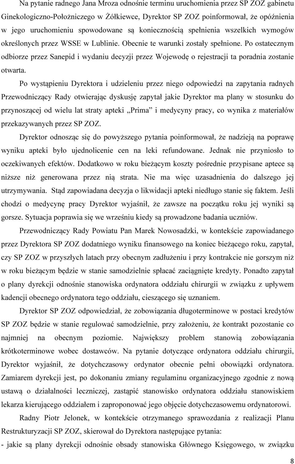 Po ostatecznym odbiorze przez Sanepid i wydaniu decyzji przez Wojewodę o rejestracji ta poradnia zostanie otwarta.