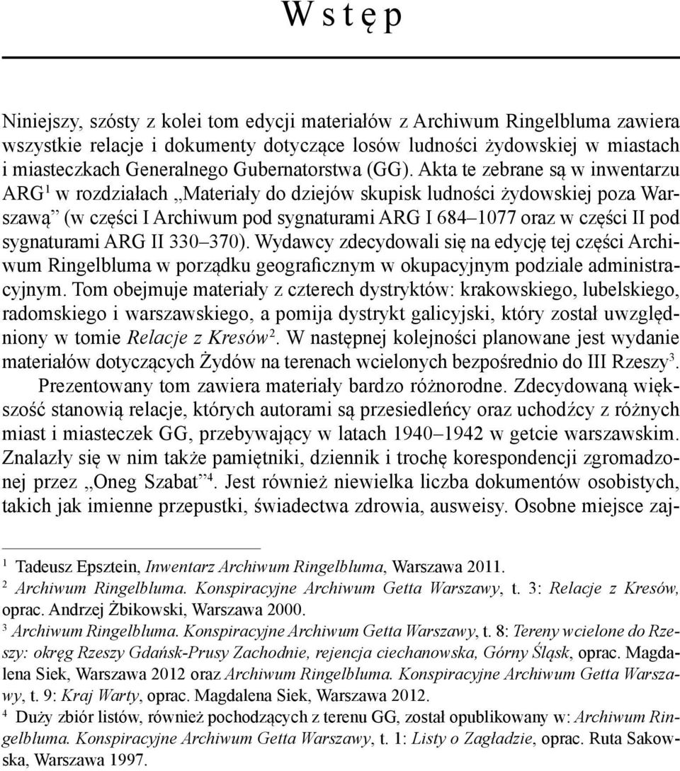 Akta te zebrane są w inwentarzu ARG 1 w rozdziałach Materiały do dziejów skupisk ludności żydowskiej poza Warszawą (w części I Archiwum pod sygnaturami ARG I 684 1077 oraz w części II pod sygnaturami