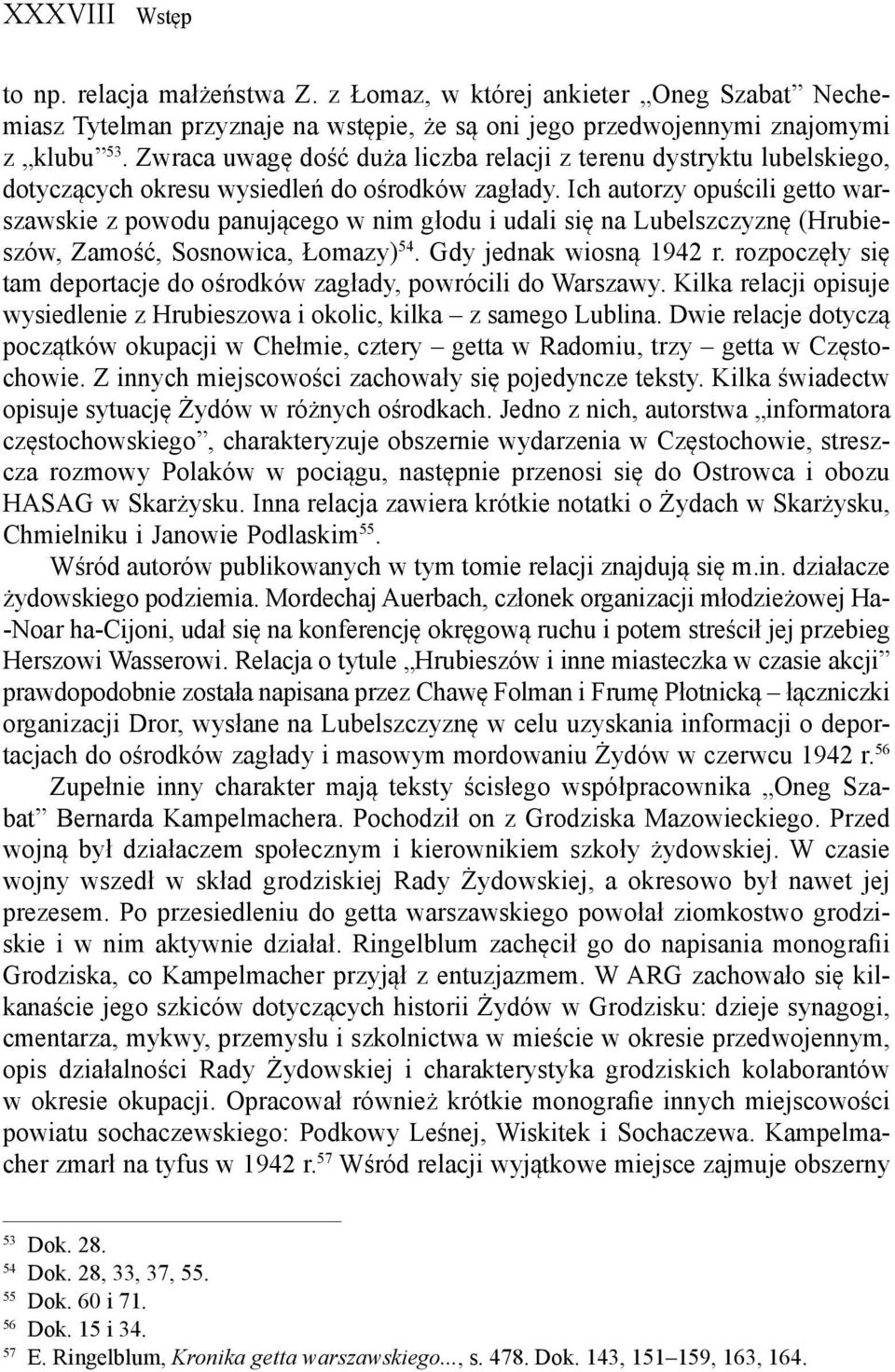 Ich autorzy opuścili getto warszawskie z powodu panującego w nim głodu i udali się na Lubelszczyznę (Hrubieszów, Zamość, Sosnowica, Łomazy) 54. Gdy jednak wiosną 1942 r.