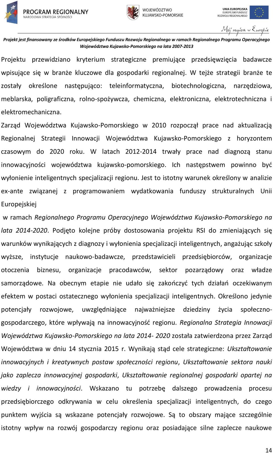 elektromechaniczna. Zarząd Województwa Kujawsko-Pomorskiego w 2010 rozpoczął prace nad aktualizacją Regionalnej Strategii Innowacji Województwa Kujawsko-Pomorskiego z horyzontem czasowym do 2020 roku.